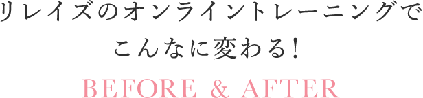 リレイズのオンライントレーニングでこんなに変わる！ ビフォーアフター