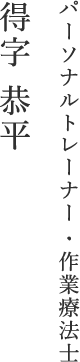 パーソナルトレーナー・作業療法士 得字 恭平